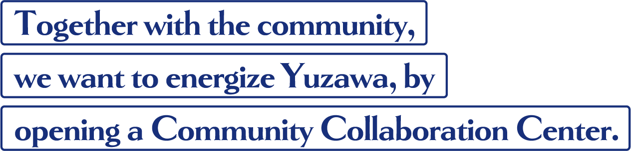 Together with the community, we want to energize Yuzawa.Opening a Community Collaboration Center!